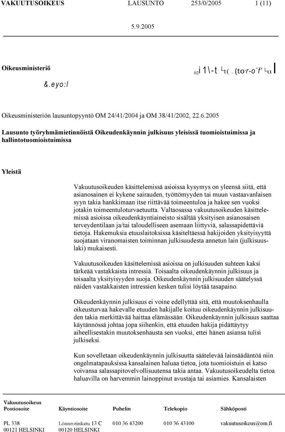 asianosainen ei kykene sairauden, työttömyyden tai muun vastaavanlaisen syyn takia hankkimaan itse riittävää toimeentuloa ja hakee sen vuoksi jotakin toimeentuloturvaetuutta.