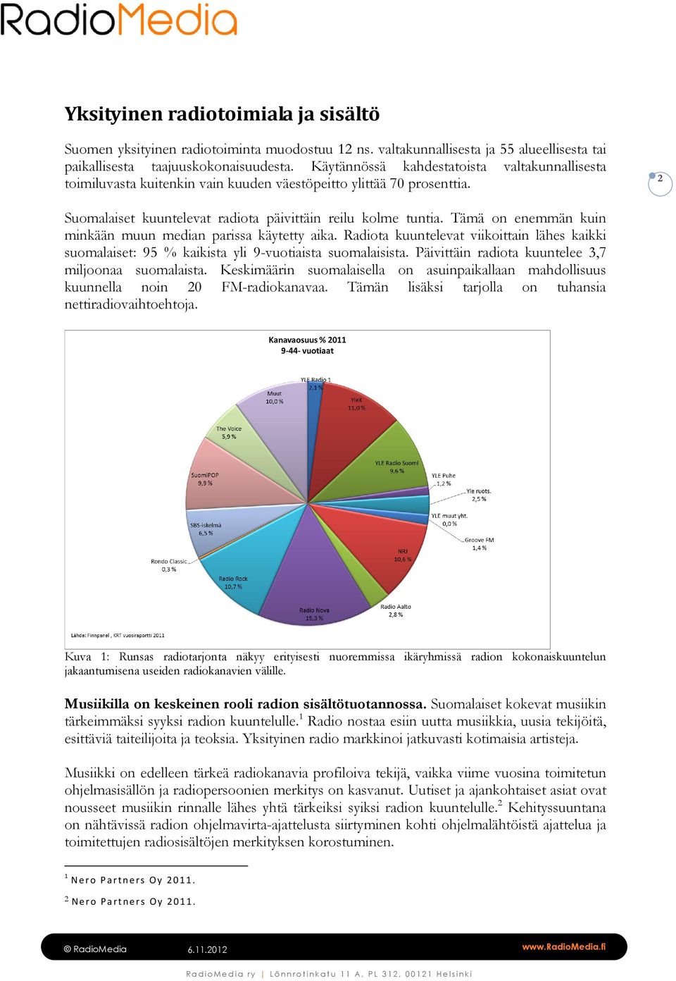 Tämä on enemmän kuin minkään muun median parissa käytetty aika. Radiota kuuntelevat viikoittain lähes kaikki suomalaiset: 95 % kaikista yli 9-vuotiaista suomalaisista.