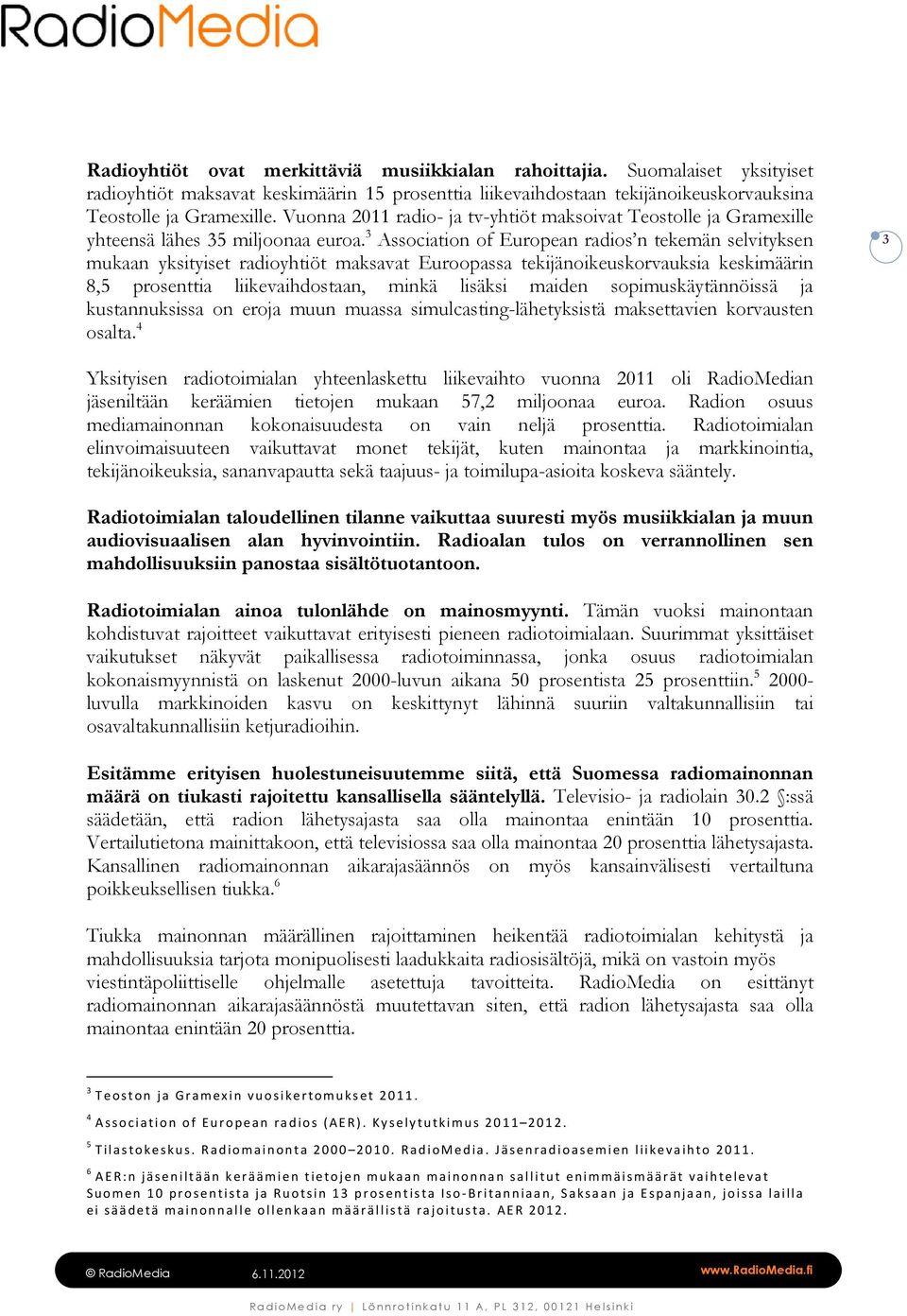 3 Association of European radios n tekemän selvityksen mukaan yksityiset radioyhtiöt maksavat Euroopassa tekijänoikeuskorvauksia keskimäärin 8,5 prosenttia liikevaihdostaan, minkä lisäksi maiden