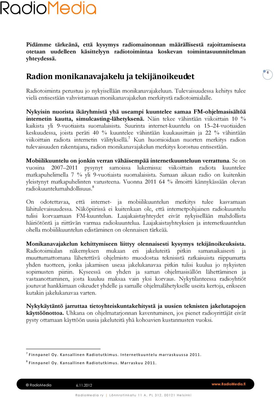 Tulevaisuudessa kehitys tulee vielä entisestään vahvistamaan monikanavajakelun merkitystä radiotoimialalle.