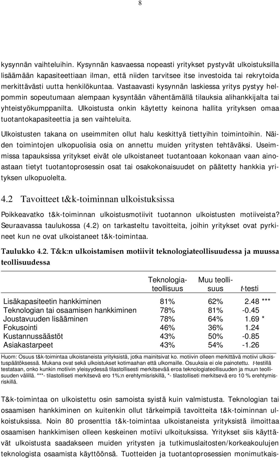 Vastaavasti kysynnän laskiessa yritys pystyy helpommin sopeutumaan alempaan kysyntään vähentämällä tilauksia alihankkijalta tai yhteistyökumppanilta.