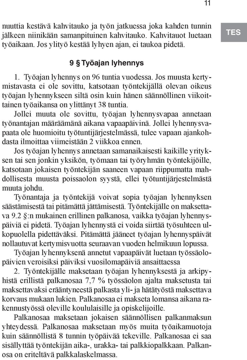 Jos muusta kertymistavasta ei ole sovittu, katsotaan työntekijällä olevan oikeus työajan lyhennykseen siltä osin kuin hänen säännöllinen viikoittainen työaikansa on ylittänyt 38 tuntia.