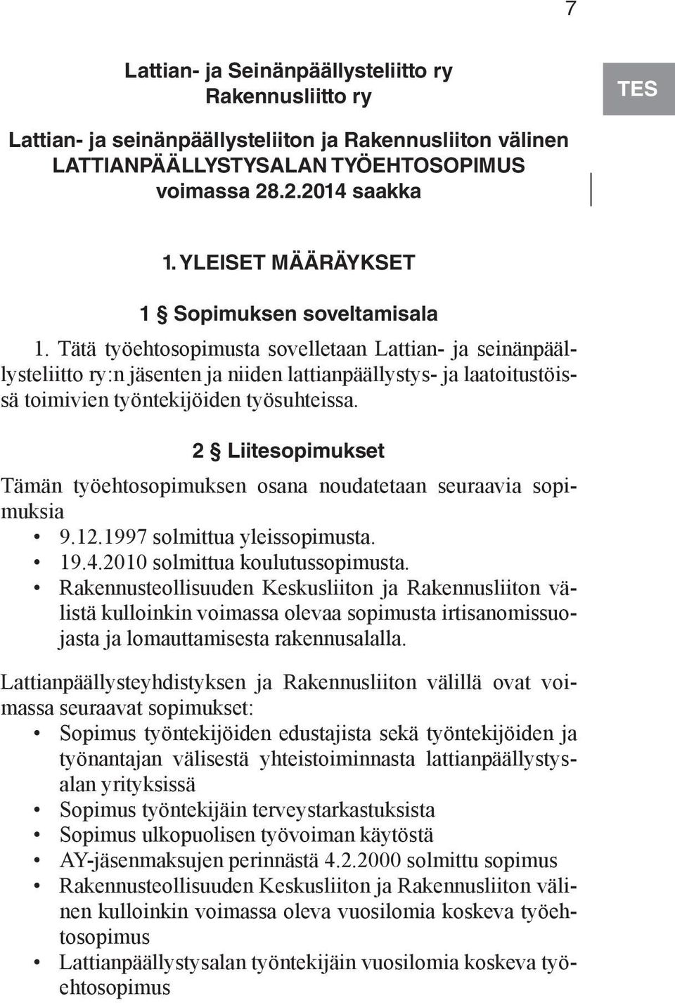 Tätä työehtosopimusta sovelletaan Lattian- ja seinänpäällysteliitto ry:n jäsenten ja niiden lattianpäällystys- ja laatoitustöissä toimivien työntekijöiden työsuhteissa.