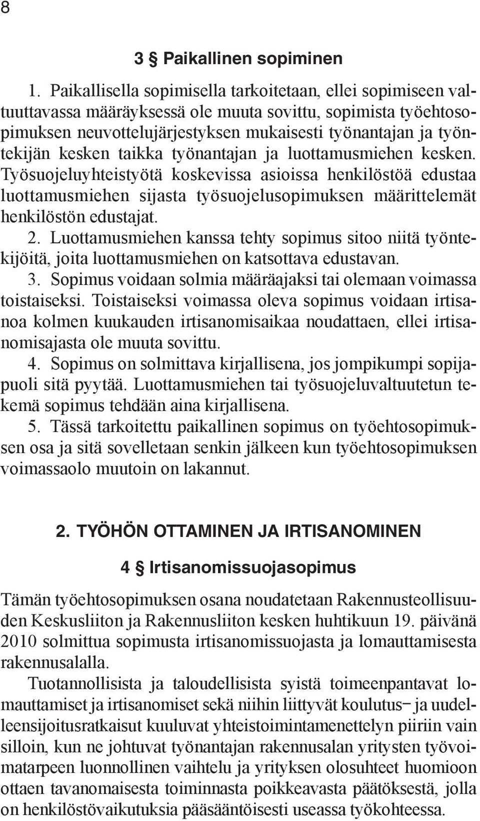 taikka työnantajan ja luottamusmiehen kesken. Työsuojeluyhteistyötä koskevissa asioissa henkilöstöä edustaa luottamusmiehen sijasta työsuojelusopimuksen määrittelemät henkilöstön edustajat. 2.