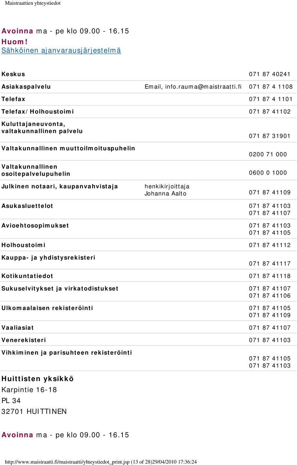 osoitepalvelupuhelin 0600 0 1000 Julkinen notaari, kaupanvahvistaja henkikirjoittaja Johanna Aalto 071 87 41109 Asukasluettelot 071 87 41103 071 87 41107 Avioehtosopimukset 071 87 41103 071 87 41105