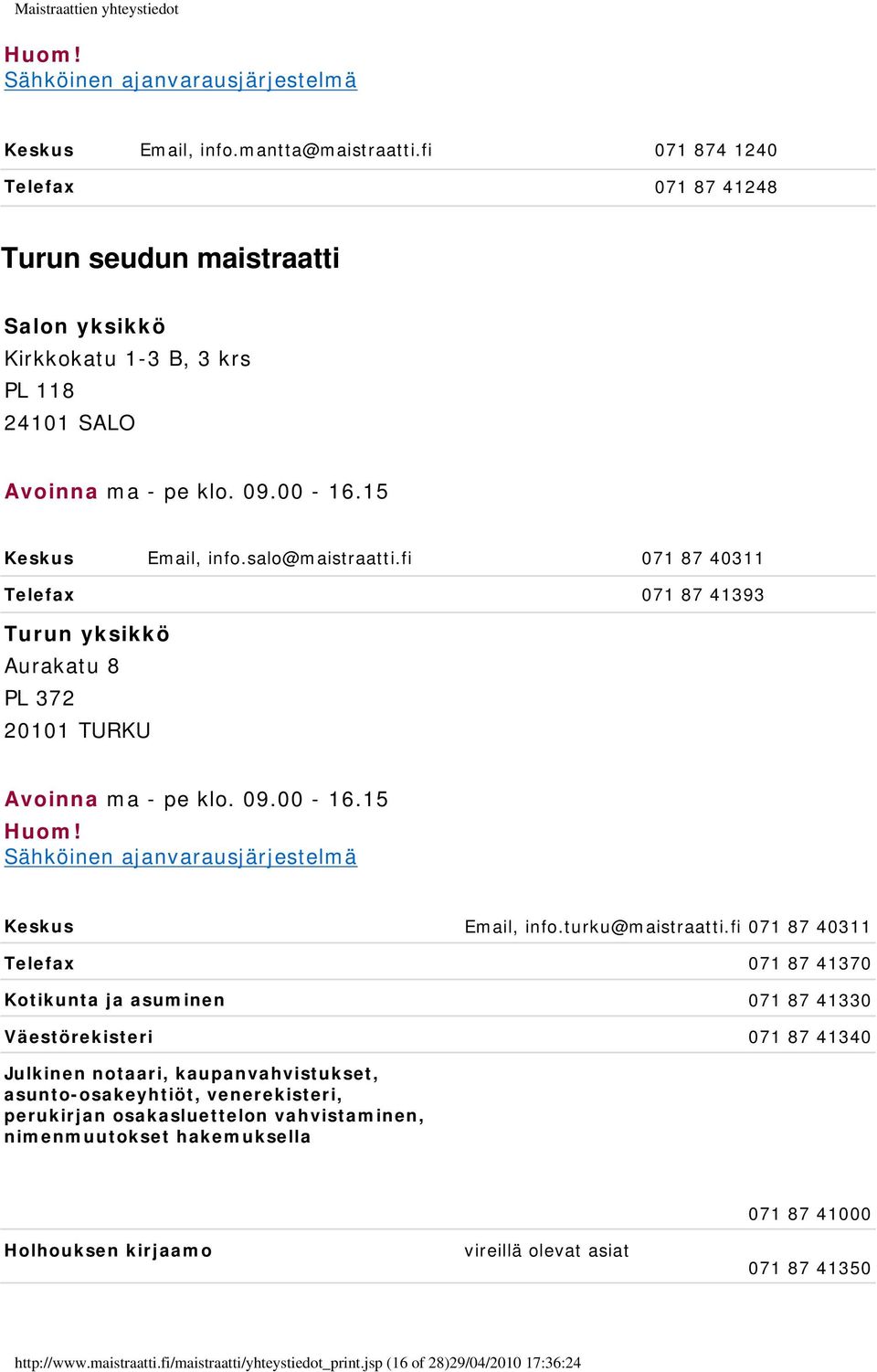 fi 071 87 40311 Telefax 071 87 41370 Kotikunta ja asuminen 071 87 41330 Väestörekisteri 071 87 41340 Julkinen notaari, kaupanvahvistukset, asunto-osakeyhtiöt, venerekisteri, perukirjan