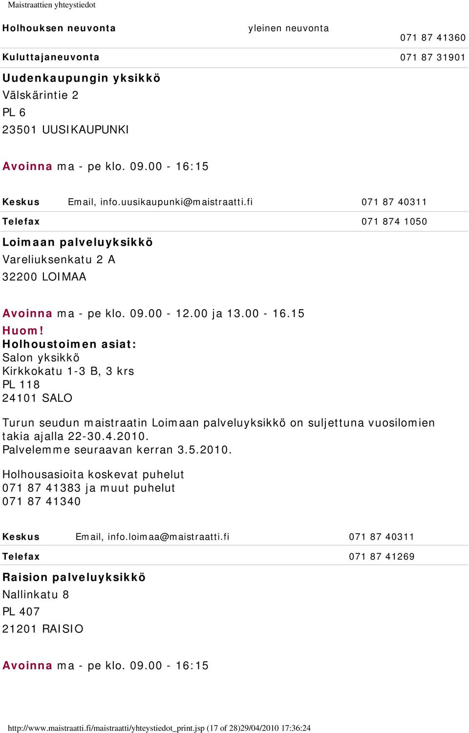 15 Holhoustoimen asiat: Salon yksikkö Kirkkokatu 1-3 B, 3 krs PL 118 24101 SALO Turun seudun maistraatin Loimaan palveluyksikkö on suljettuna vuosilomien takia ajalla 22-30.4.2010.