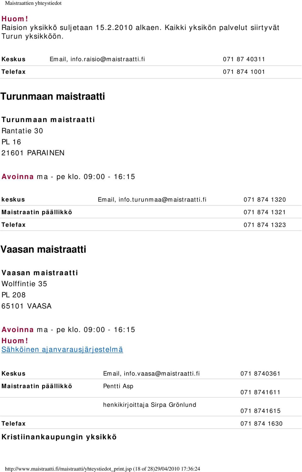 fi 071 874 1320 Maistraatin päällikkö 071 874 1321 Telefax 071 874 1323 Vaasan maistraatti Vaasan maistraatti Wolffintie 35 PL 208 65101 VAASA Avoinna ma - pe klo.