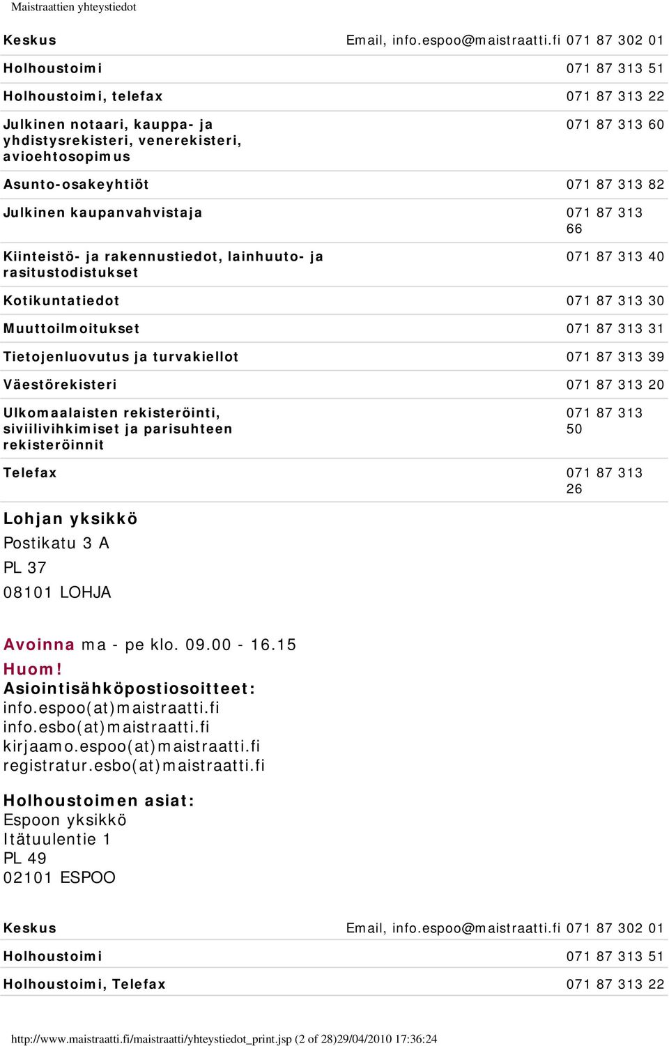 313 82 Julkinen kaupanvahvistaja 071 87 313 66 Kiinteistö- ja rakennustiedot, lainhuuto- ja rasitustodistukset 071 87 313 40 Kotikuntatiedot 071 87 313 30 Muuttoilmoitukset 071 87 313 31