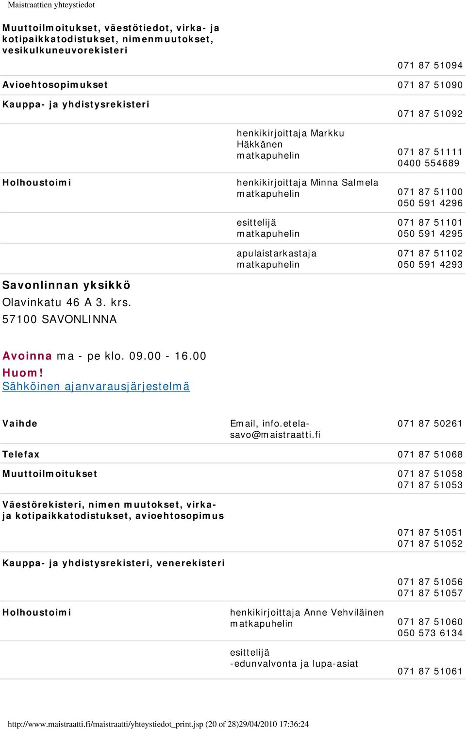 matkapuhelin 071 87 51101 050 591 4295 071 87 51102 050 591 4293 Savonlinnan yksikkö Olavinkatu 46 A 3. krs. 57100 SAVONLINNA Avoinna ma - pe klo. 09.00-16.00 Vaihde Email, info.etelasavo@maistraatti.