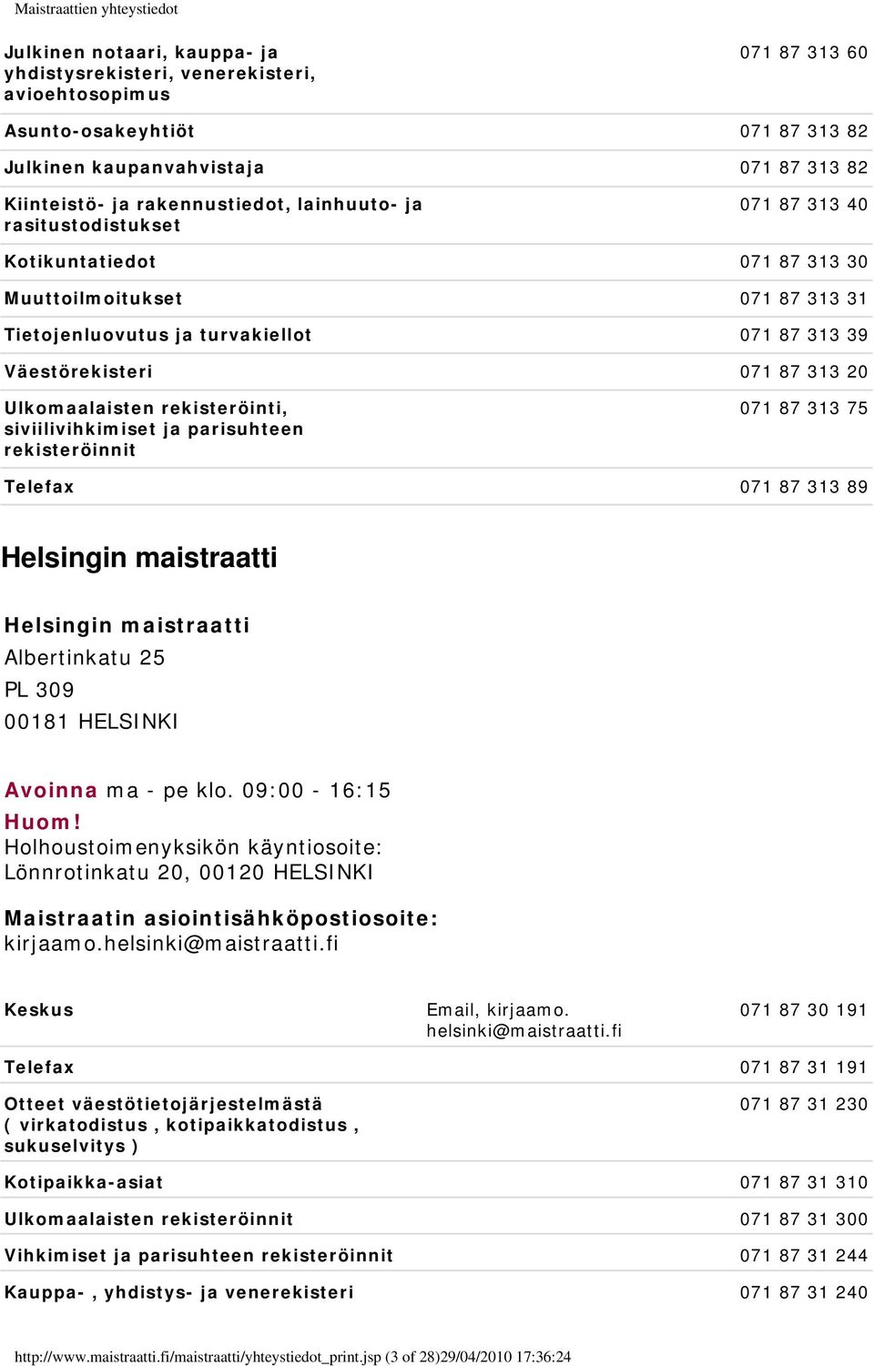 Ulkomaalaisten rekisteröinti, siviilivihkimiset ja parisuhteen rekisteröinnit 071 87 313 75 Telefax 071 87 313 89 Helsingin maistraatti Helsingin maistraatti Albertinkatu 25 PL 309 00181 HELSINKI