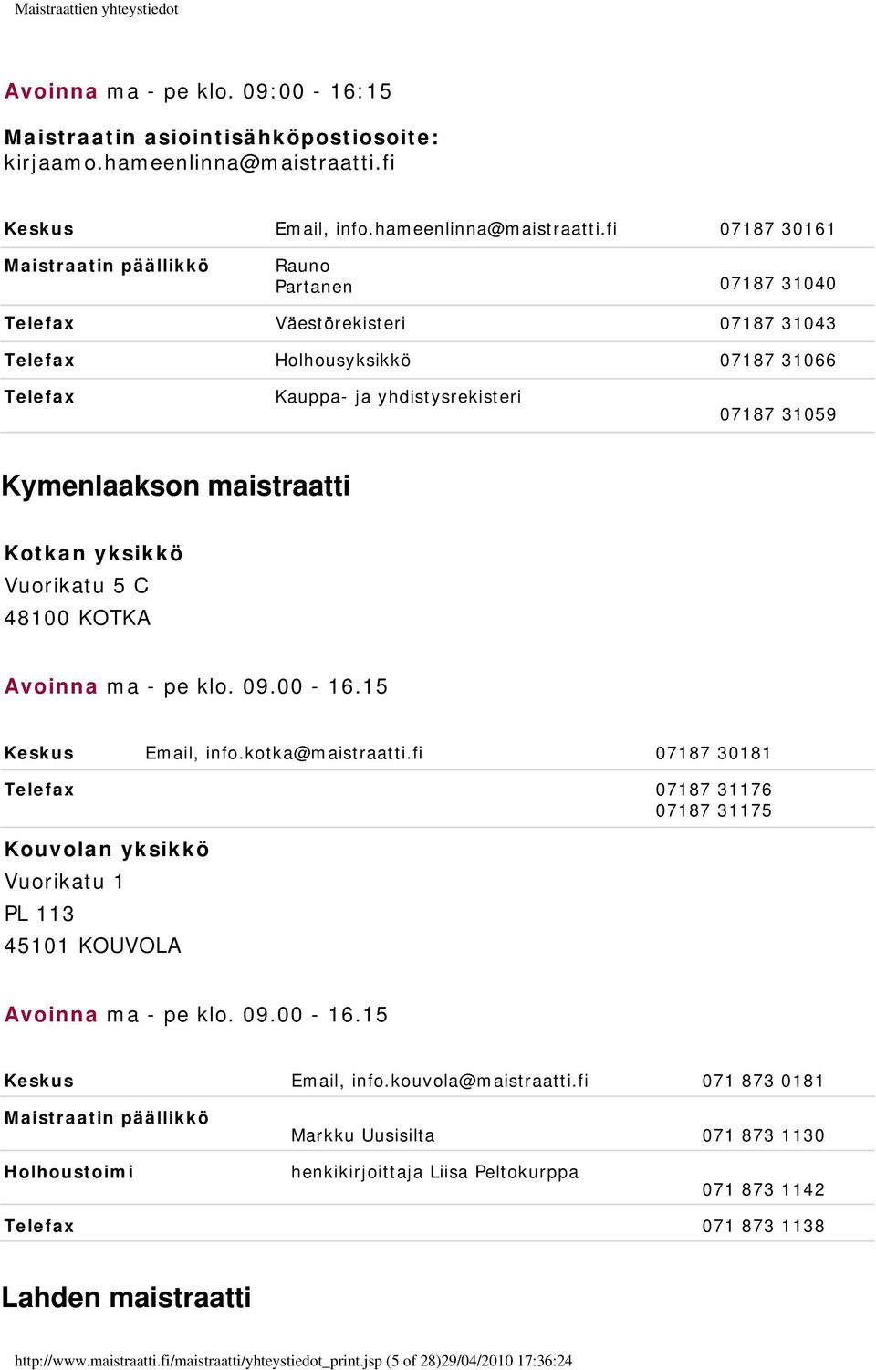 fi 07187 30161 Maistraatin päällikkö Rauno Partanen 07187 31040 Telefax Väestörekisteri 07187 31043 Telefax Holhousyksikkö 07187 31066 Telefax Kauppa- ja yhdistysrekisteri 07187 31059 Kymenlaakson