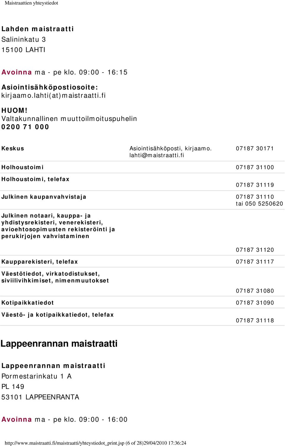 fi 07187 30171 Holhoustoimi 07187 31100 Holhoustoimi, telefax 07187 31119 Julkinen kaupanvahvistaja 07187 31110 tai 050 5250620 Julkinen notaari, kauppa- ja yhdistysrekisteri, venerekisteri,