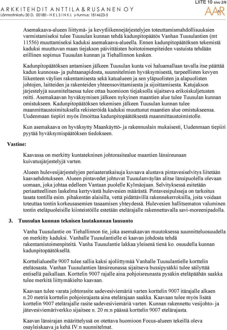 Ennen kadunpitopäätöksen tekemistä kaduksi muuttuvan maan tiejakson päivittäisten hoitotoimenpiteiden vastuista tehdään erillinen sopimus Tuusulan kunnan ja Tiehallinnon kesken.