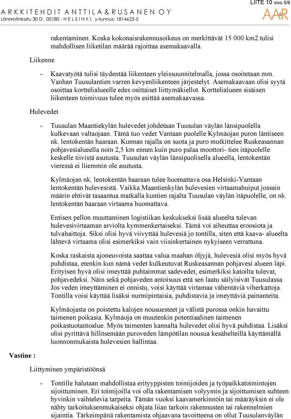 Asemakaavaan olisi syytä osoittaa korttelialueelle edes osittaiset liittymäkiellot. Korttelialueen sisäisen liikenteen toimivuus tulee myös esittää asemakaavassa.