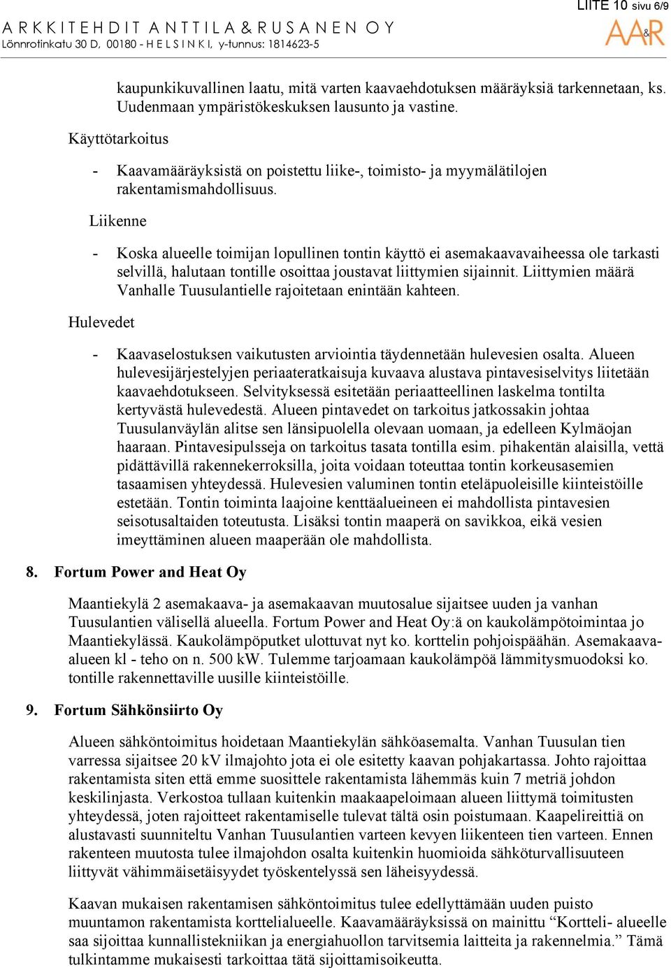 Liikenne - Koska alueelle toimijan lopullinen tontin käyttö ei asemakaavavaiheessa ole tarkasti selvillä, halutaan tontille osoittaa joustavat liittymien sijainnit.