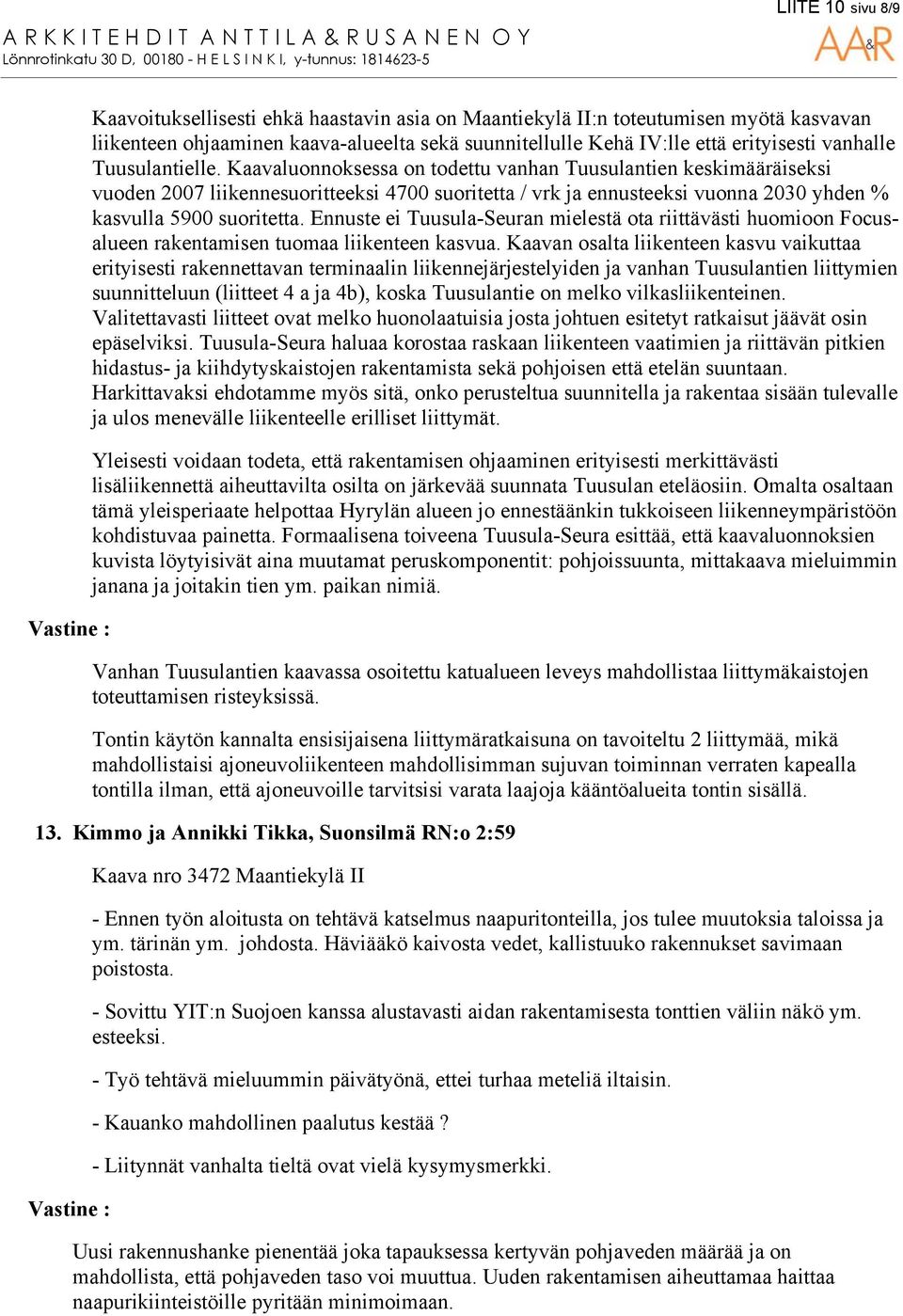 Kaavaluonnoksessa on todettu vanhan Tuusulantien keskimääräiseksi vuoden 2007 liikennesuoritteeksi 4700 suoritetta / vrk ja ennusteeksi vuonna 2030 yhden % kasvulla 5900 suoritetta.