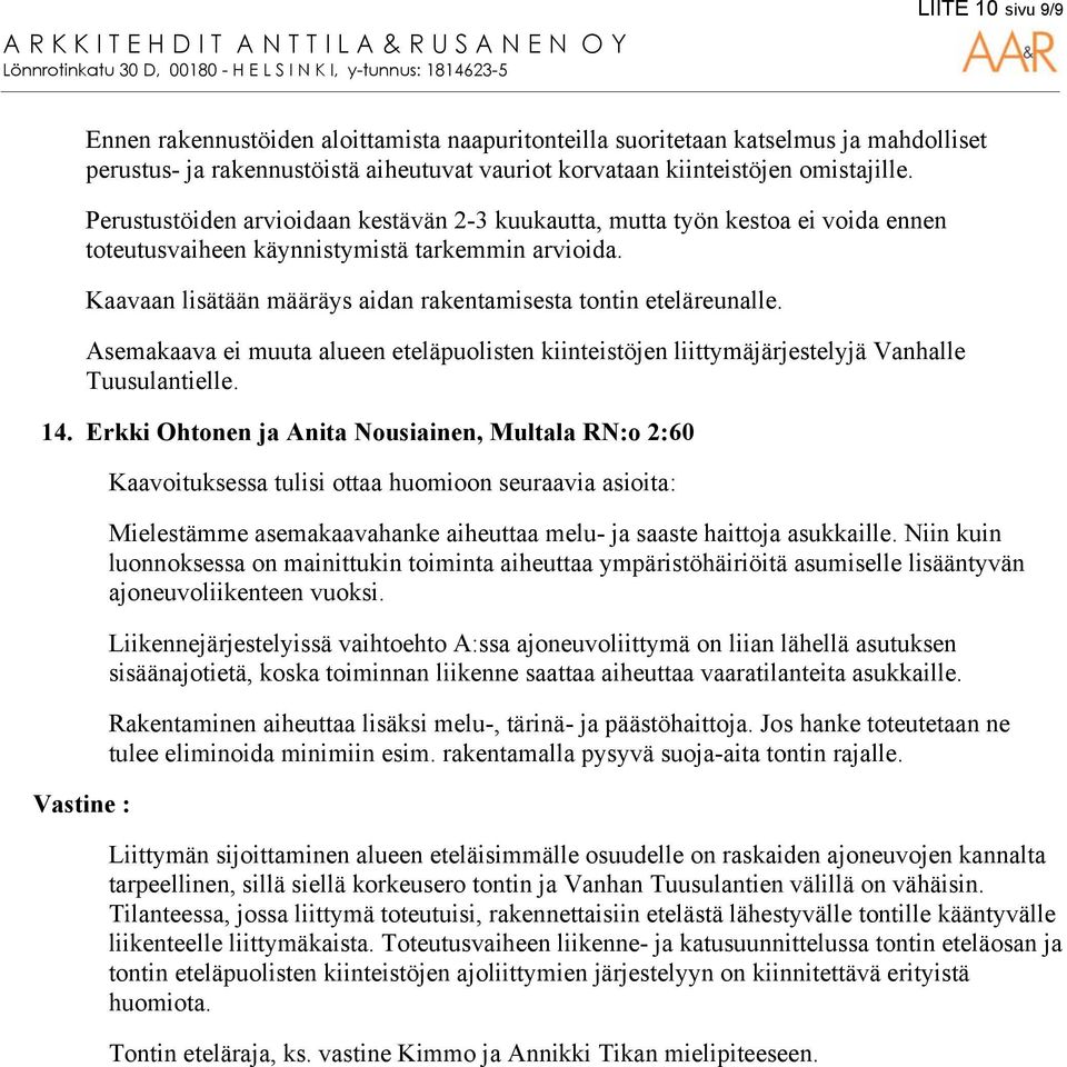 Kaavaan lisätään määräys aidan rakentamisesta tontin eteläreunalle. Asemakaava ei muuta alueen eteläpuolisten kiinteistöjen liittymäjärjestelyjä Vanhalle Tuusulantielle. 14.