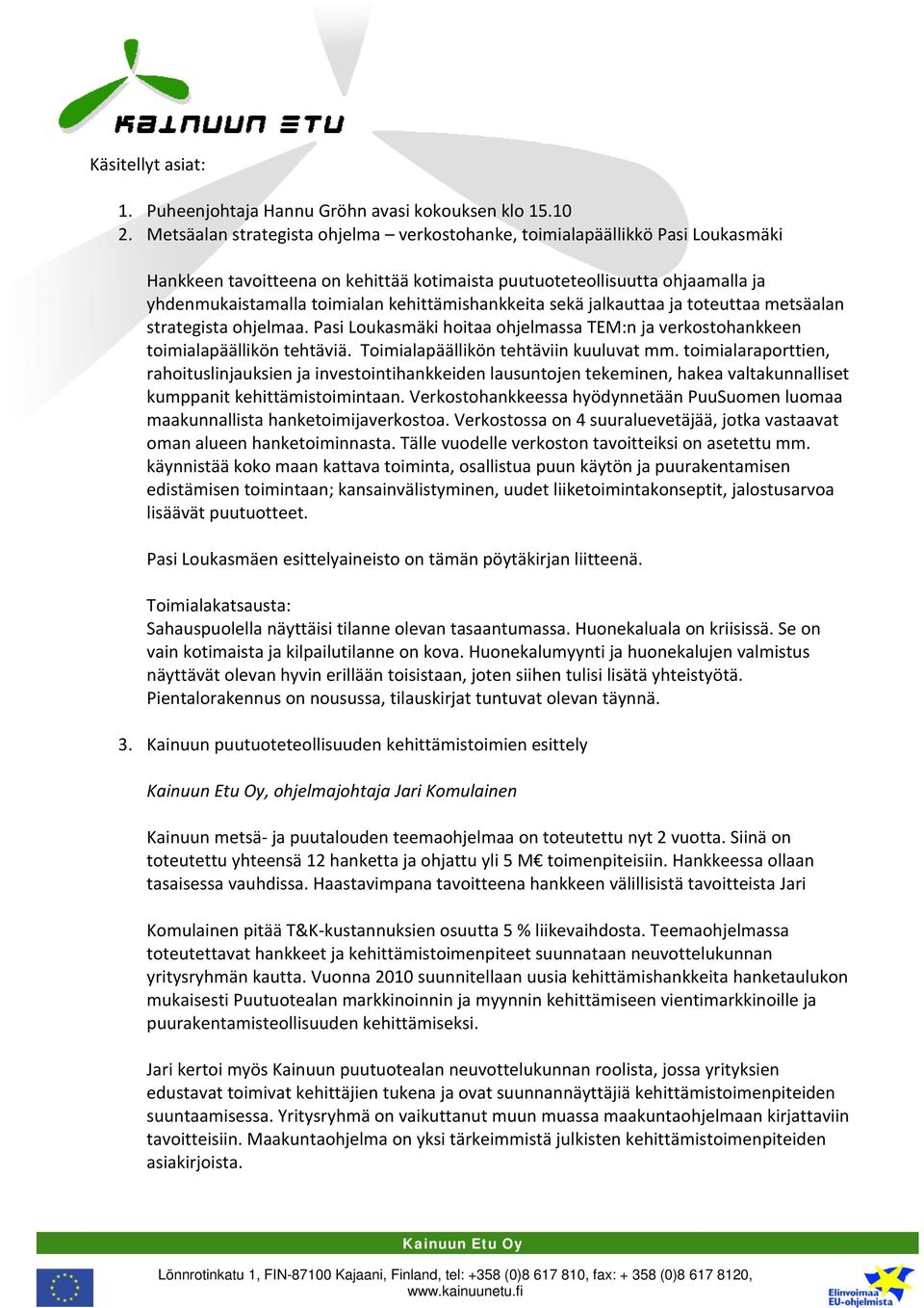 kehittämishankkeita sekä jalkauttaa ja toteuttaa metsäalan strategista ohjelmaa. Pasi Loukasmäki hoitaa ohjelmassa TEM:n ja verkostohankkeen toimialapäällikön tehtäviä.