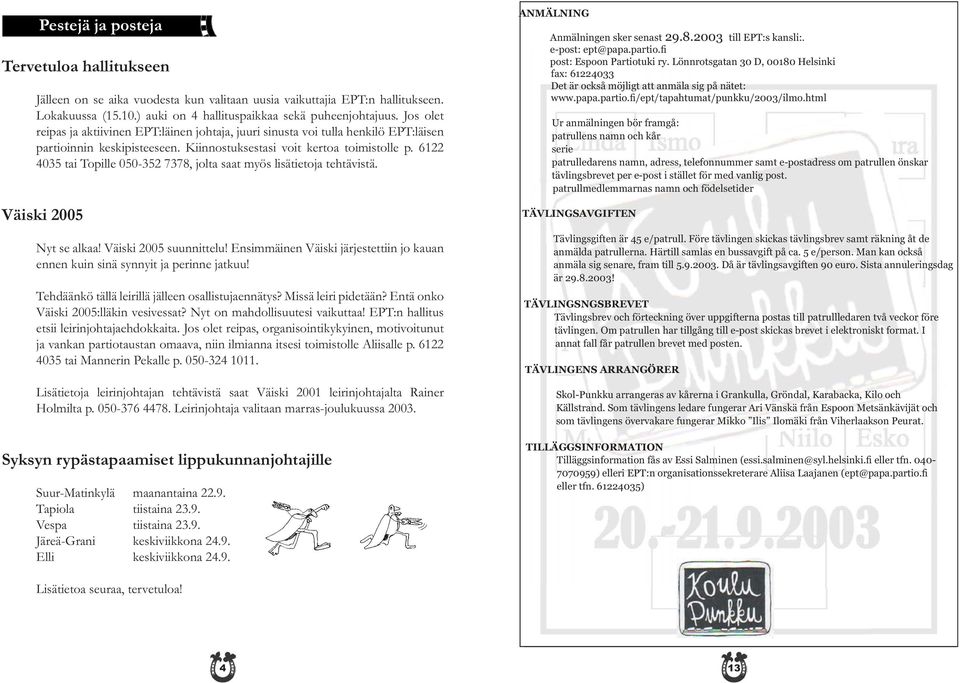 6122 4035 tai Topille 050-352 7378, jolta saat myös lisätietoja tehtävistä. Väiski 2005 Nyt se alkaa! Väiski 2005 suunnittelu!