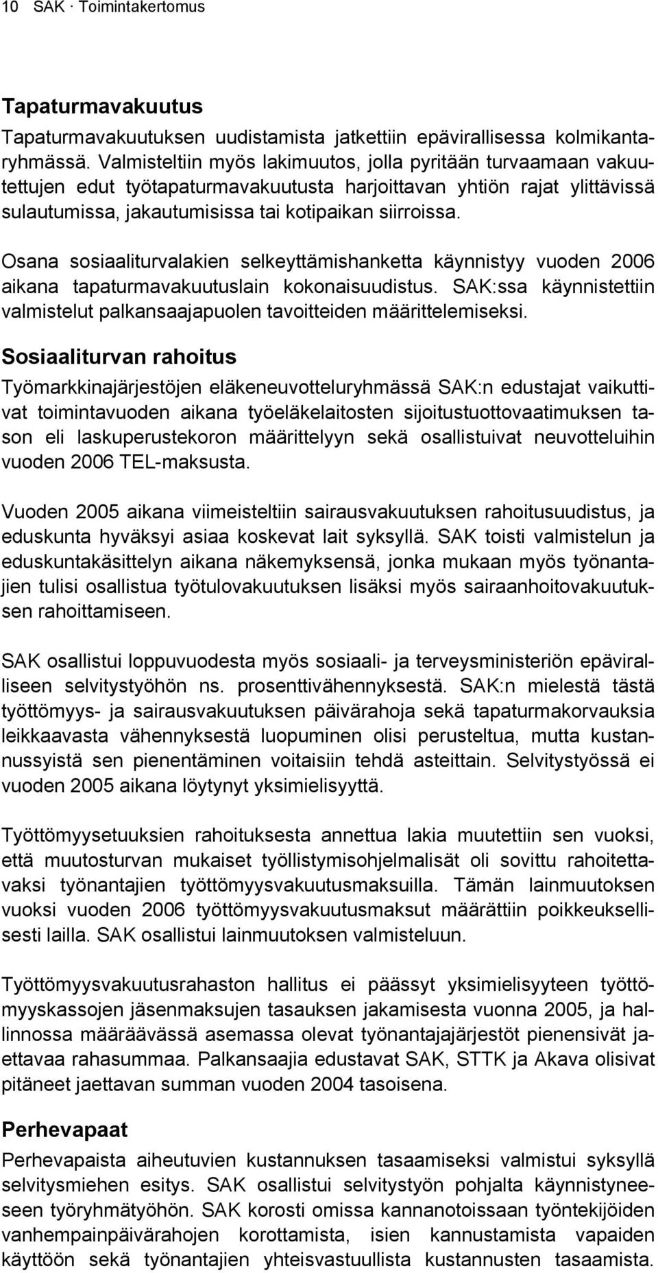 Osana sosiaaliturvalakien selkeyttämishanketta käynnistyy vuoden 2006 aikana tapaturmavakuutuslain kokonaisuudistus.