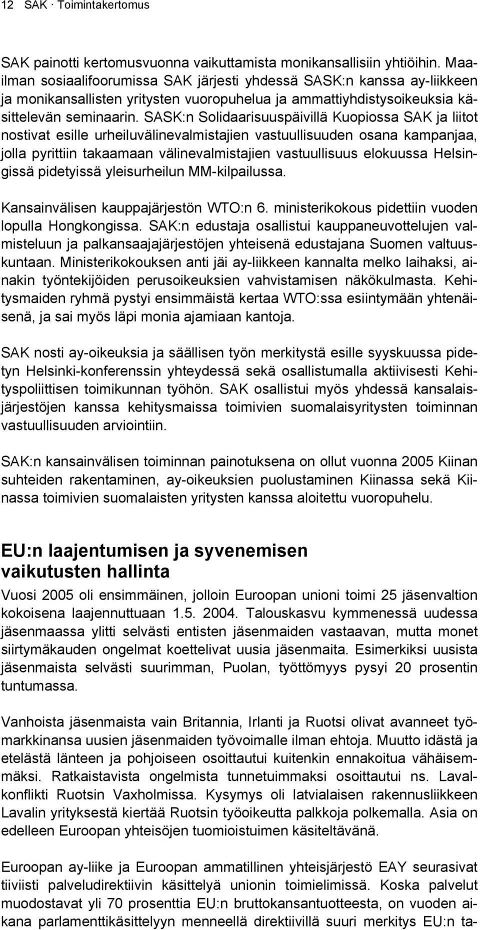 SASK:n Solidaarisuuspäivillä Kuopiossa SAK ja liitot nostivat esille urheiluvälinevalmistajien vastuullisuuden osana kampanjaa, jolla pyrittiin takaamaan välinevalmistajien vastuullisuus elokuussa