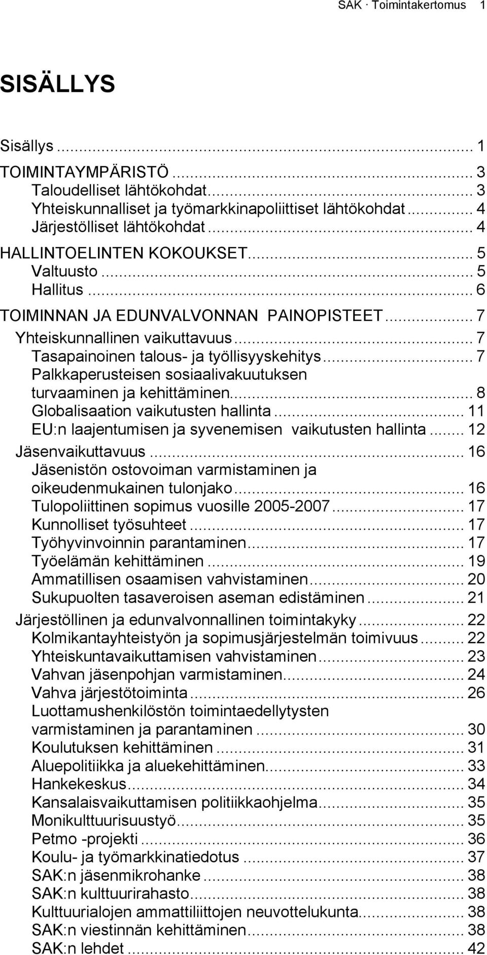 .. 7 Palkkaperusteisen sosiaalivakuutuksen turvaaminen ja kehittäminen... 8 Globalisaation vaikutusten hallinta... 11 EU:n laajentumisen ja syvenemisen vaikutusten hallinta... 12 Jäsenvaikuttavuus.