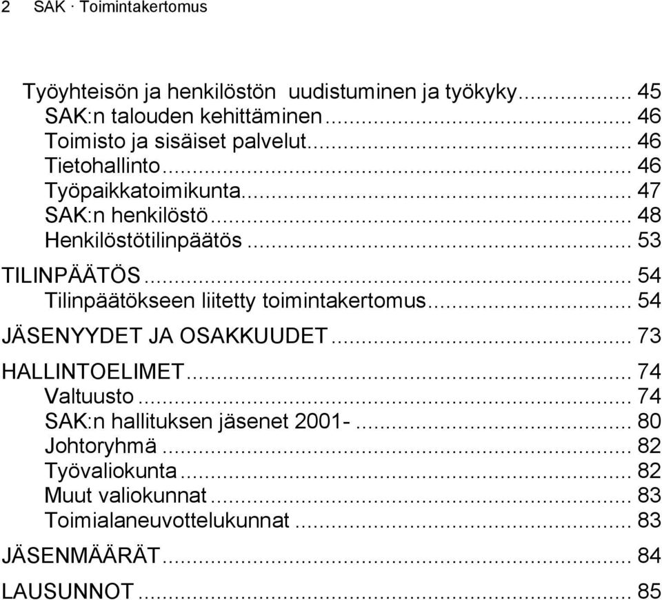 .. 53 TILINPÄÄTÖS... 54 Tilinpäätökseen liitetty toimintakertomus... 54 JÄSENYYDET JA OSAKKUUDET... 73 HALLINTOELIMET... 74 Valtuusto.