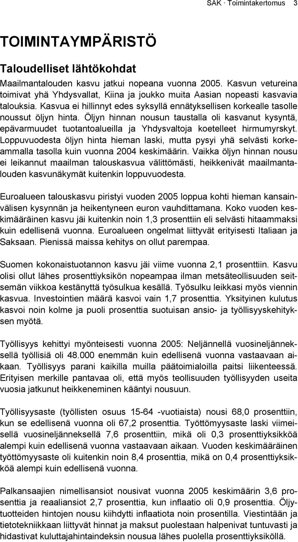 Öljyn hinnan nousun taustalla oli kasvanut kysyntä, epävarmuudet tuotantoalueilla ja Yhdysvaltoja koetelleet hirmumyrskyt.