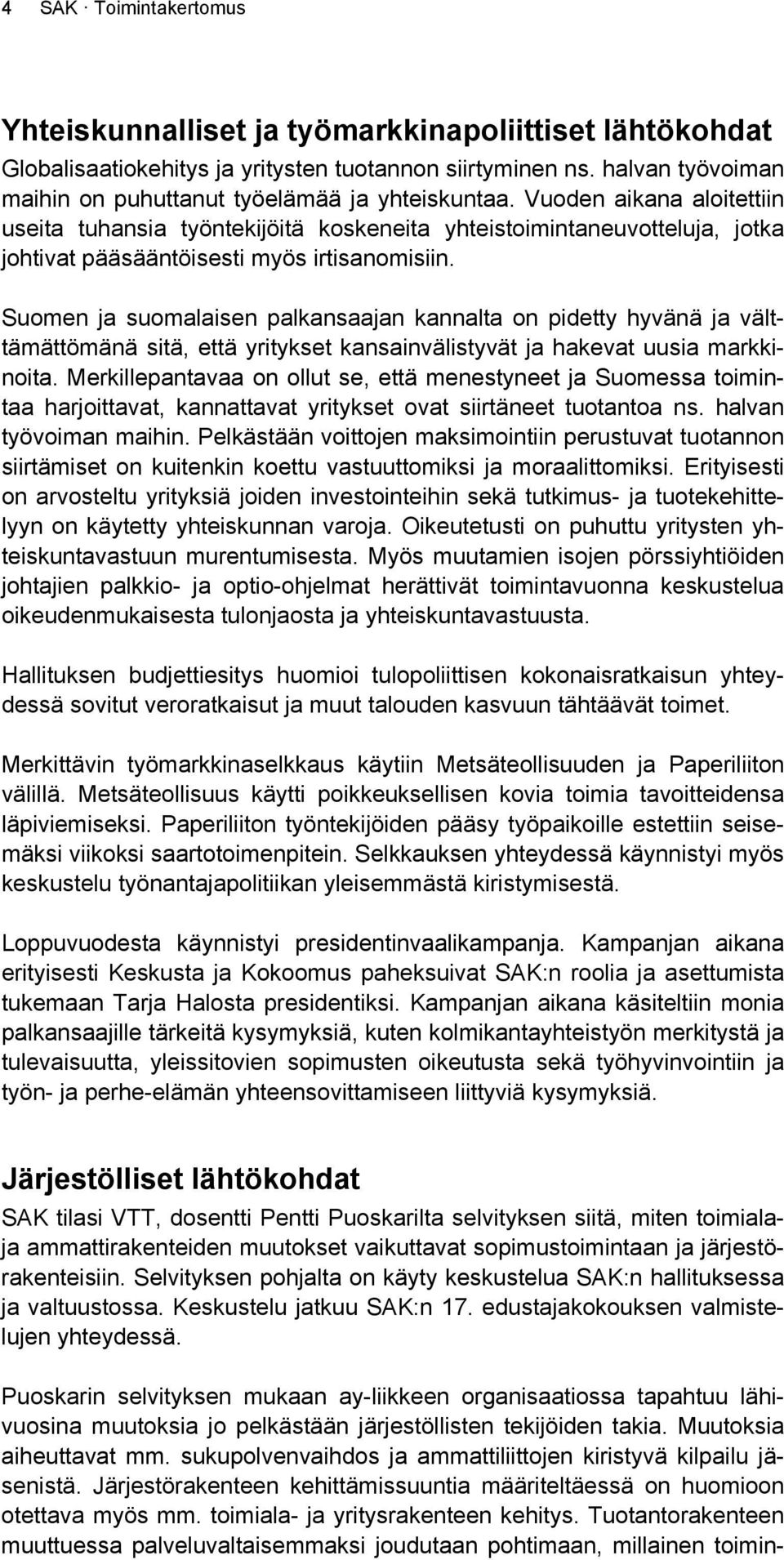 Vuoden aikana aloitettiin useita tuhansia työntekijöitä koskeneita yhteistoimintaneuvotteluja, jotka johtivat pääsääntöisesti myös irtisanomisiin.