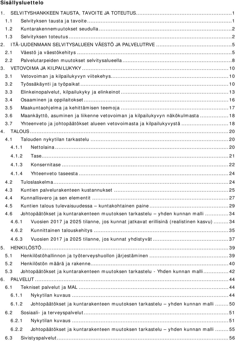 1 Vetovoiman ja kilpailukyvyn viitekehys... 10 3.2 Työssäkäynti ja työpaikat... 10 3.3 Elinkeinopalvelut, kilpailukyky ja elinkeinot... 13 3.4 Osaaminen ja oppilaitokset... 16 3.