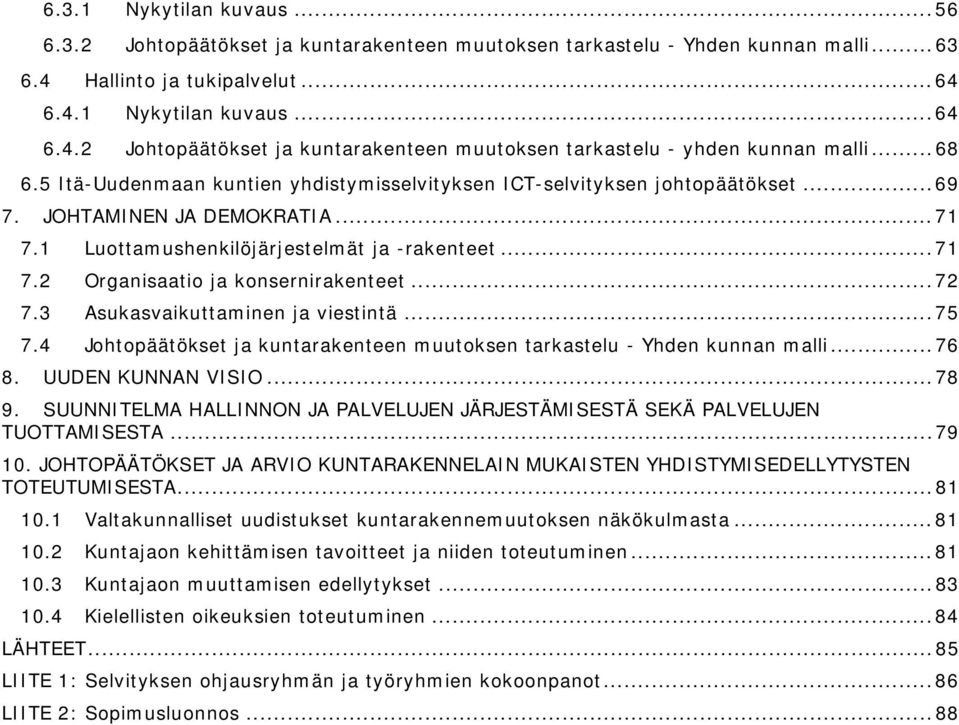 .. 72 7.3 Asukasvaikuttaminen ja viestintä... 75 7.4 Johtopäätökset ja kuntarakenteen muutoksen tarkastelu - Yhden kunnan malli... 76 8. UUDEN KUNNAN VISIO... 78 9.