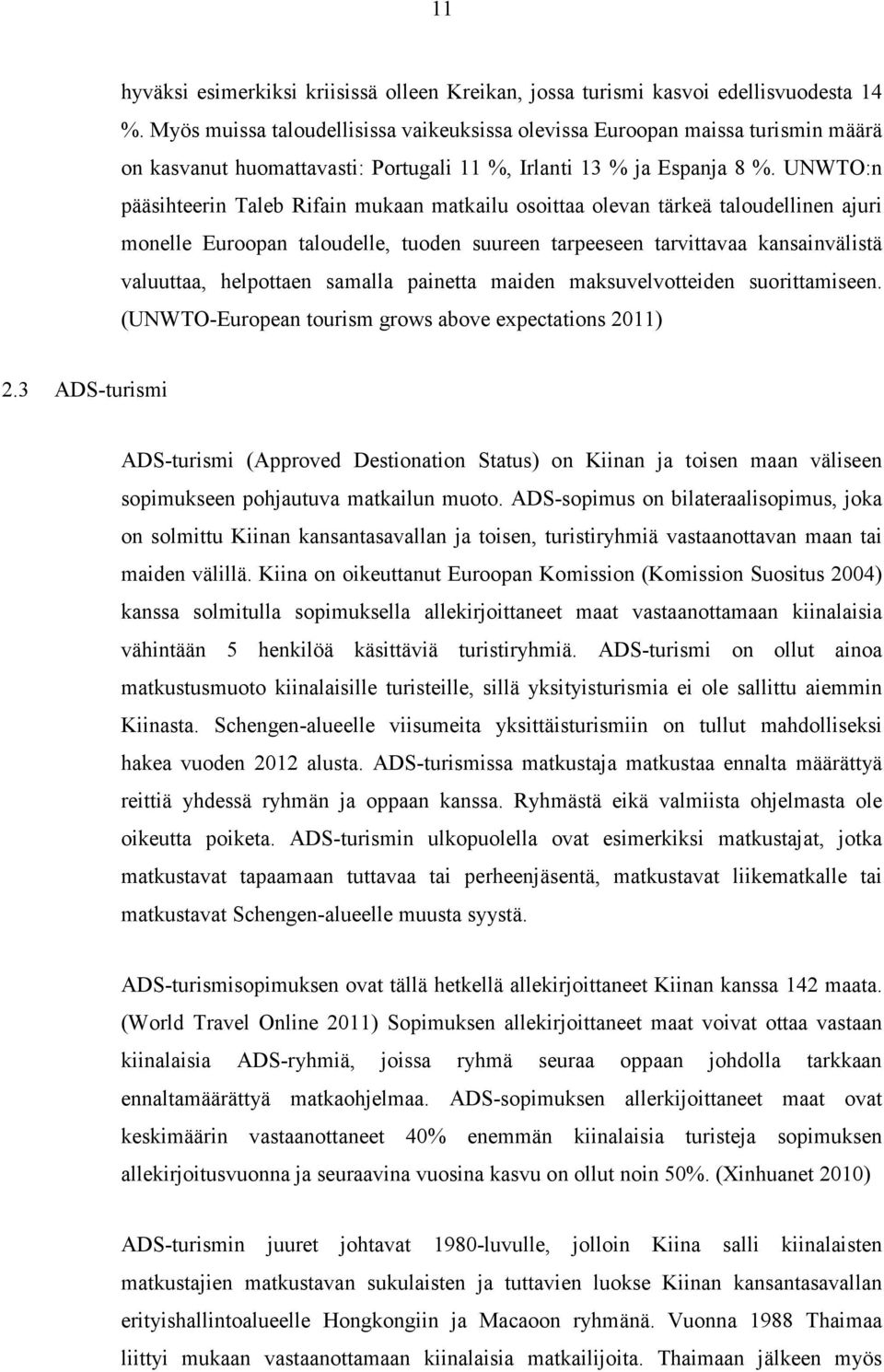 UNWTO:n pääsihteerin Taleb Rifain mukaan matkailu osoittaa olevan tärkeä taloudellinen ajuri monelle Euroopan taloudelle, tuoden suureen tarpeeseen tarvittavaa kansainvälistä valuuttaa, helpottaen