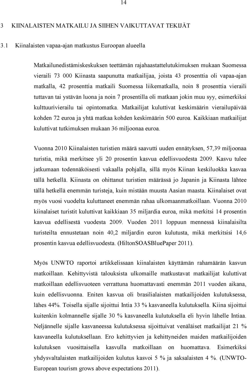 prosenttia oli vapaa-ajan matkalla, 42 prosenttia matkaili Suomessa liikematkalla, noin 8 prosenttia vieraili tuttavan tai ystävän luona ja noin 7 prosentilla oli matkaan jokin muu syy, esimerkiksi