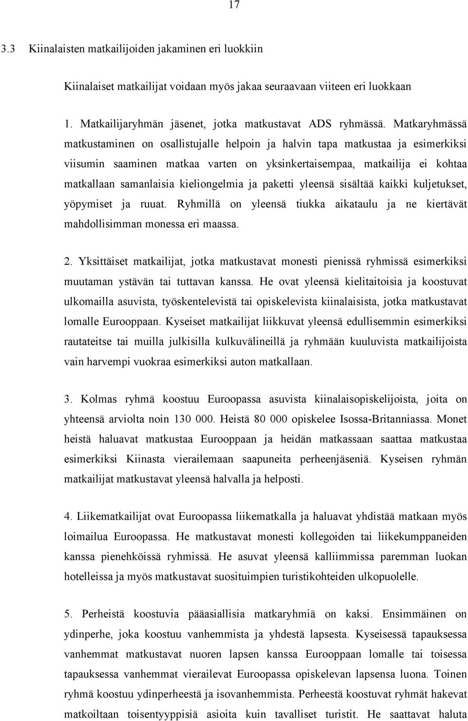 kieliongelmia ja paketti yleensä sisältää kaikki kuljetukset, yöpymiset ja ruuat. Ryhmillä on yleensä tiukka aikataulu ja ne kiertävät mahdollisimman monessa eri maassa. 2.