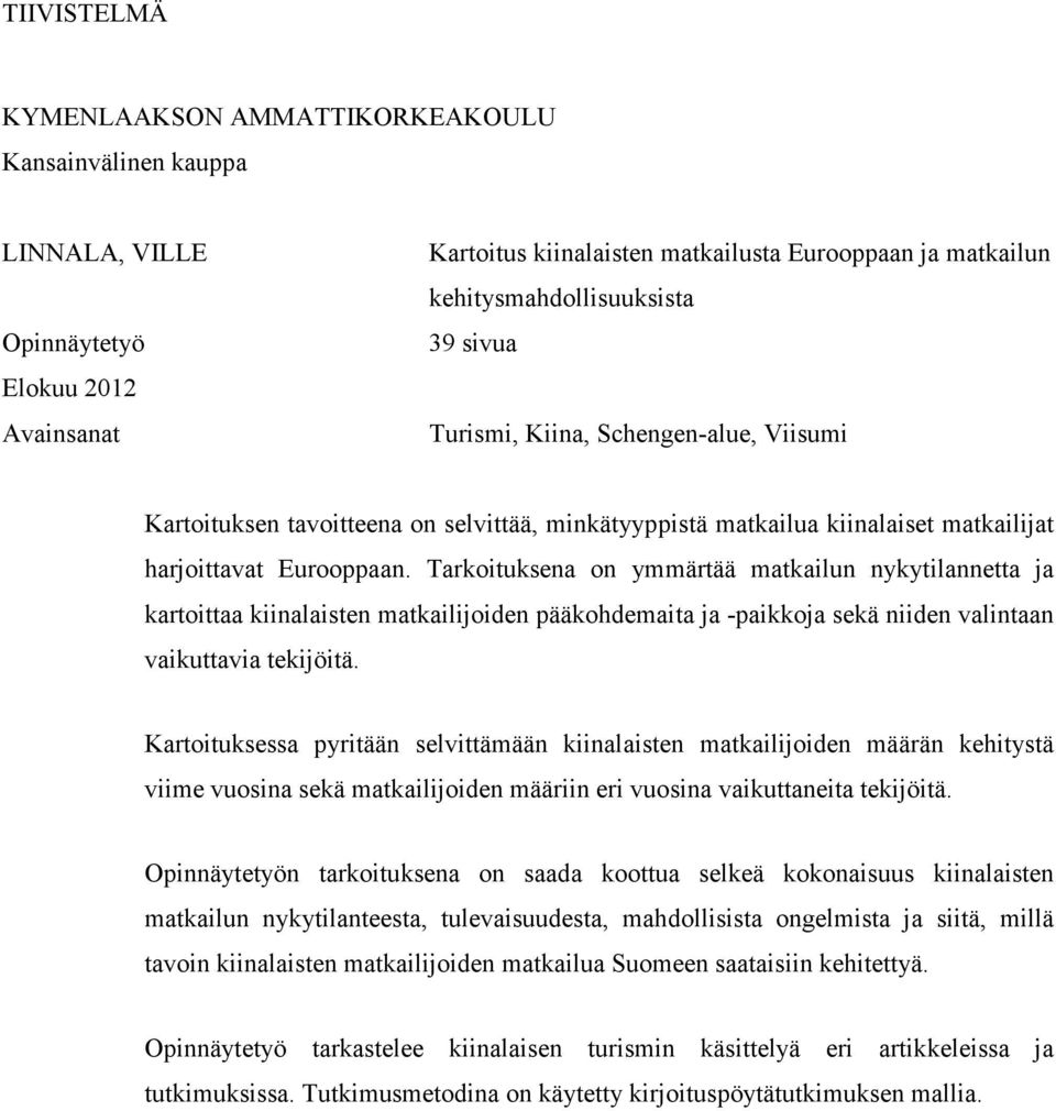 Tarkoituksena on ymmärtää matkailun nykytilannetta ja kartoittaa kiinalaisten matkailijoiden pääkohdemaita ja -paikkoja sekä niiden valintaan vaikuttavia tekijöitä.