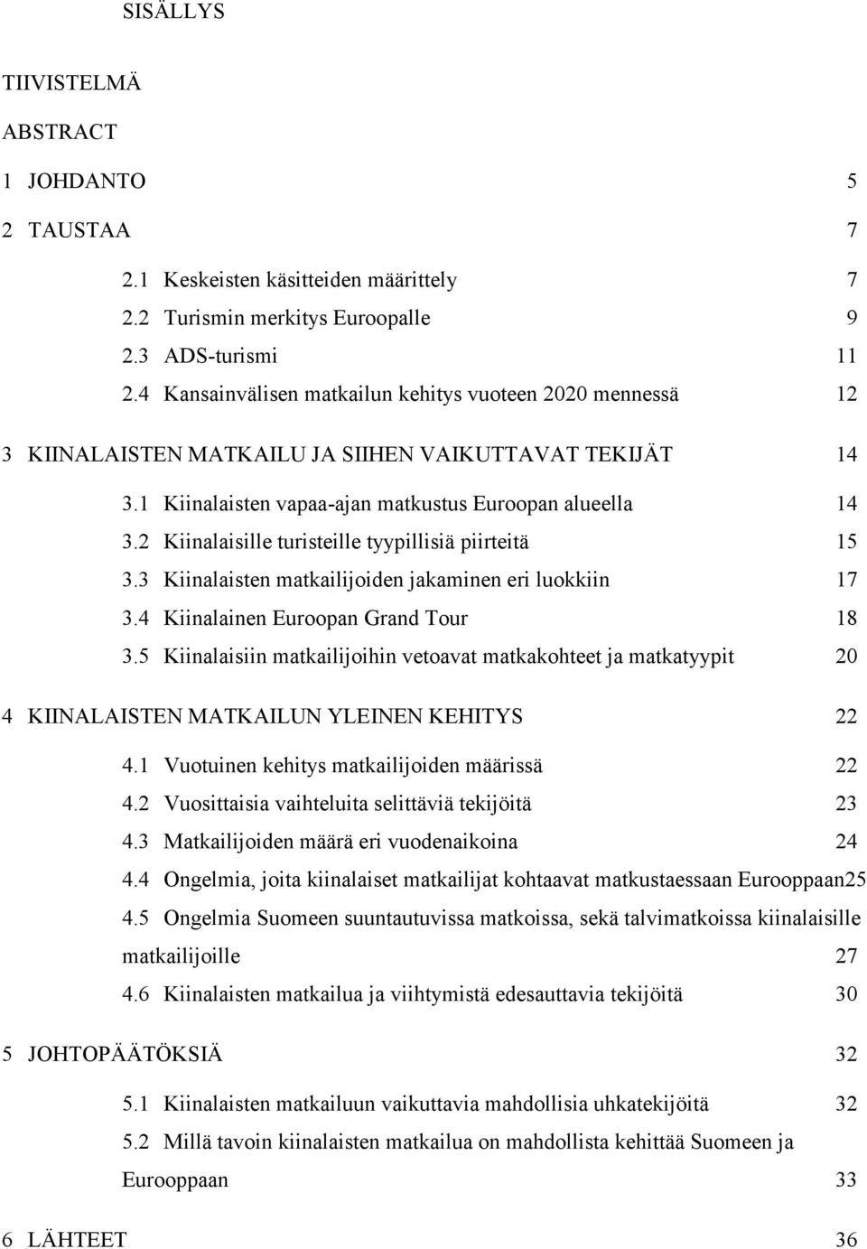 2 Kiinalaisille turisteille tyypillisiä piirteitä 15 3.3 Kiinalaisten matkailijoiden jakaminen eri luokkiin 17 3.4 Kiinalainen Euroopan Grand Tour 18 3.