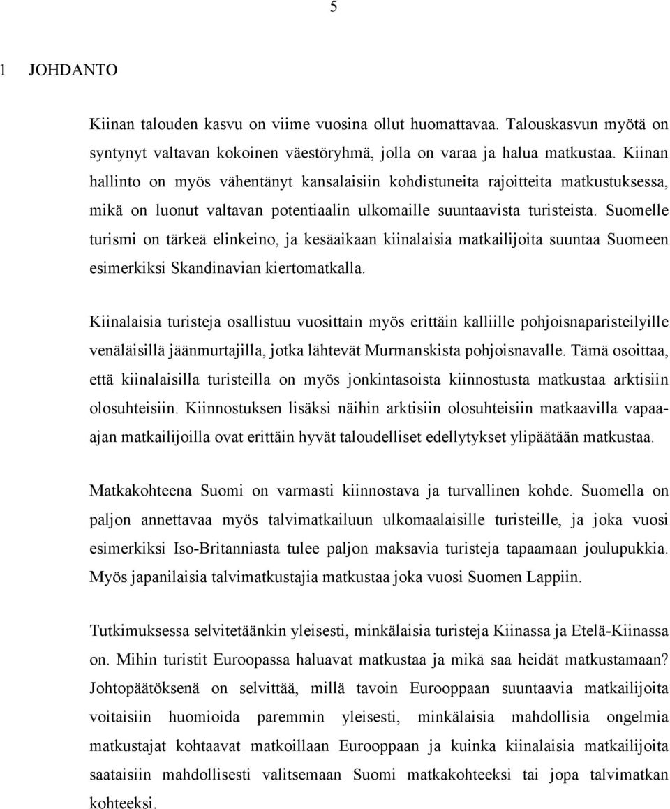 Suomelle turismi on tärkeä elinkeino, ja kesäaikaan kiinalaisia matkailijoita suuntaa Suomeen esimerkiksi Skandinavian kiertomatkalla.