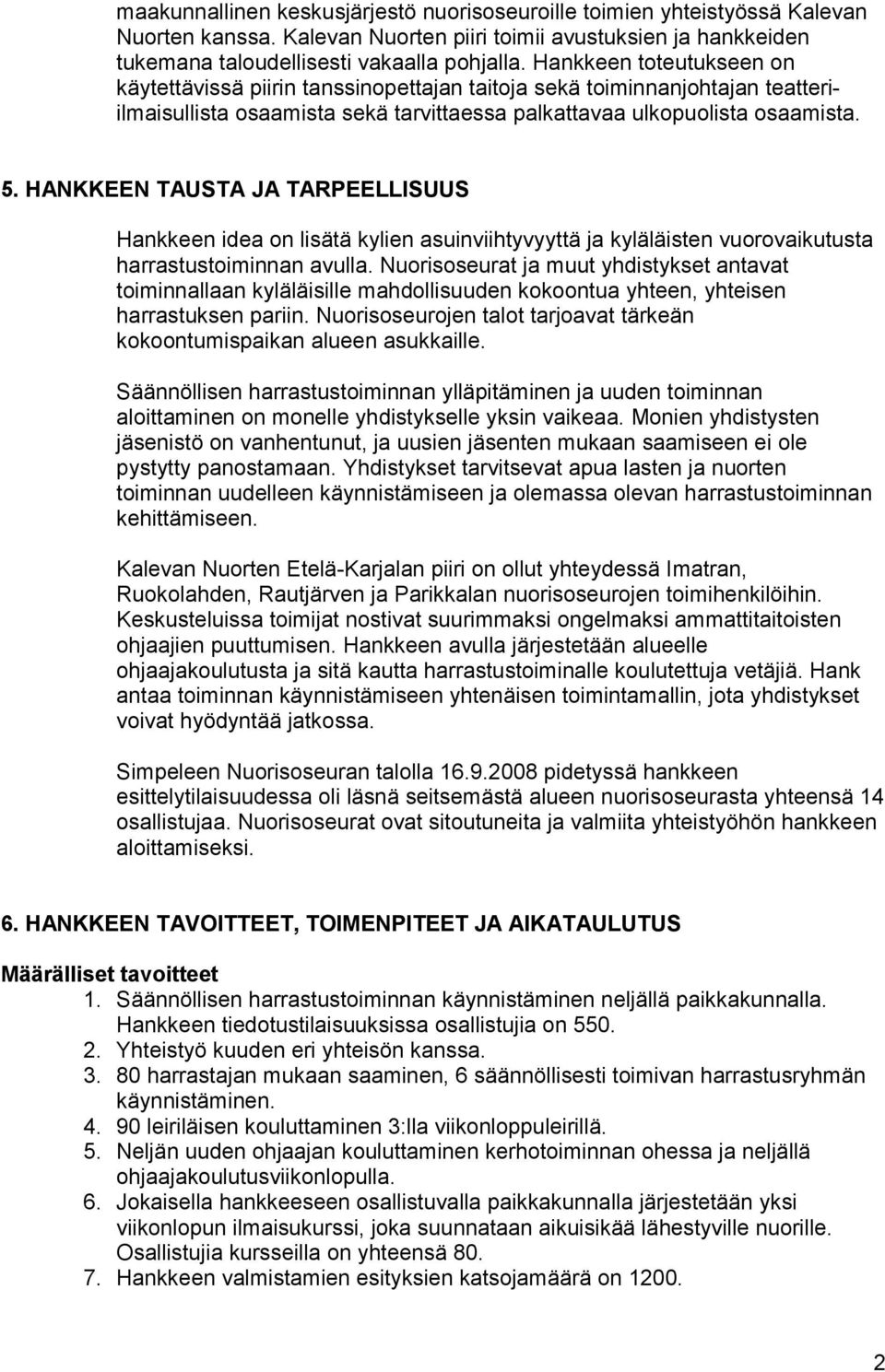 HANKKEEN TAUSTA JA TARPEELLISUUS Hankkeen idea on lisätä kylien asuinviihtyvyyttä ja kyläläisten vuorovaikutusta harrastustoiminnan avulla.