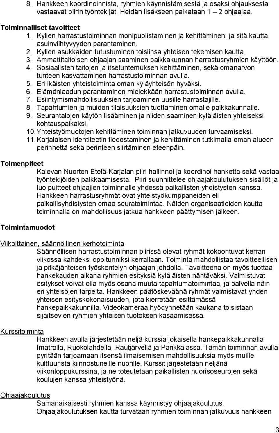 Ammattitaitoisen ohjaajan saaminen paikkakunnan harrastusryhmien käyttöön. 4. Sosiaalisten taitojen ja itsetuntemuksen kehittäminen, sekä omanarvon tunteen kasvattaminen harrastustoiminnan avulla. 5.