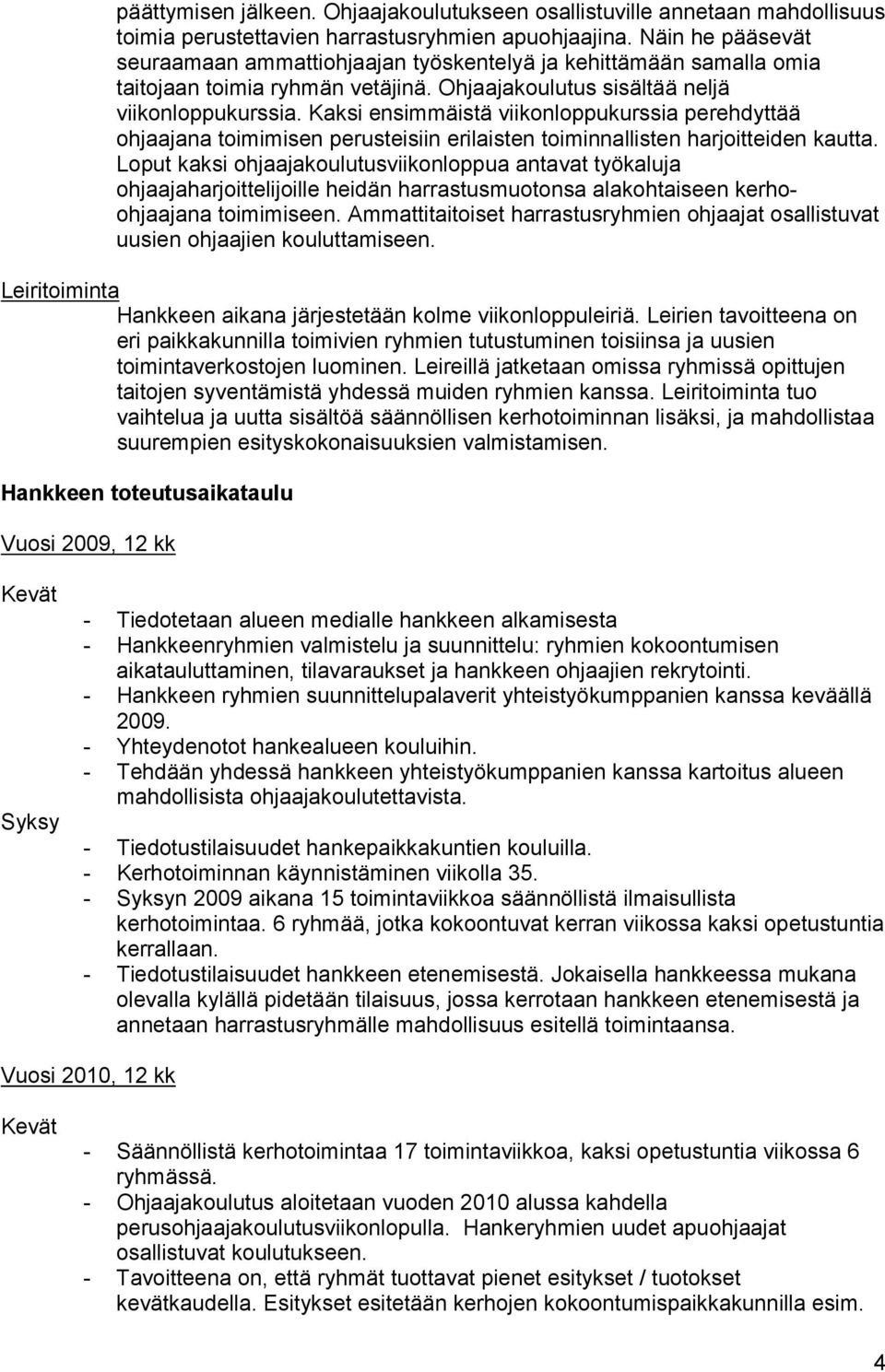 Kaksi ensimmäistä viikonloppukurssia perehdyttää ohjaajana toimimisen perusteisiin erilaisten toiminnallisten harjoitteiden kautta.