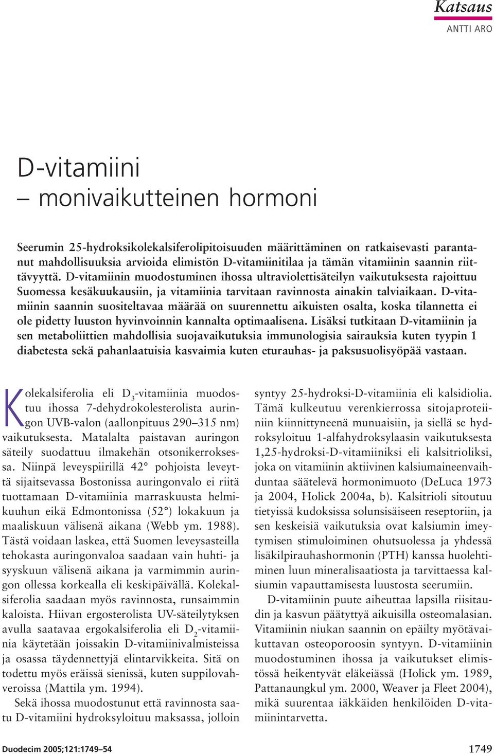 D-vitamiinin saannin suositeltavaa määrää on suurennettu aikuisten osalta, koska tilannetta ei ole pidetty luuston hyvinvoinnin kannalta optimaalisena.