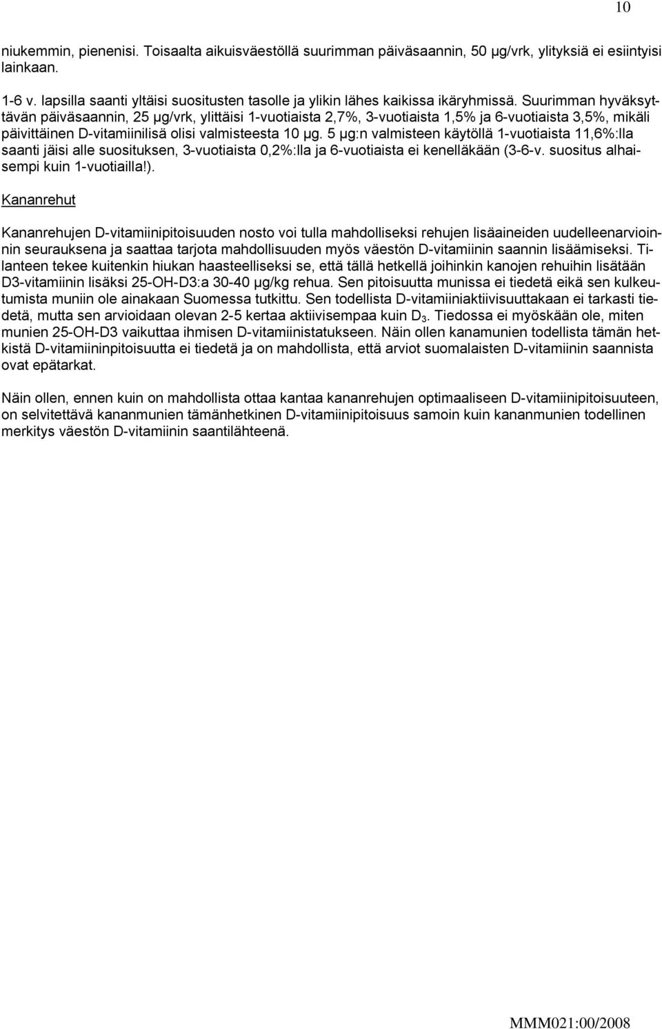 Suurimman hyväksyttävän päiväsaannin, 25 µg/vrk, ylittäisi 1-vuotiaista 2,7%, 3-vuotiaista 1,5% ja 6-vuotiaista 3,5%, mikäli päivittäinen D-vitamiinilisä olisi valmisteesta 10 µg.