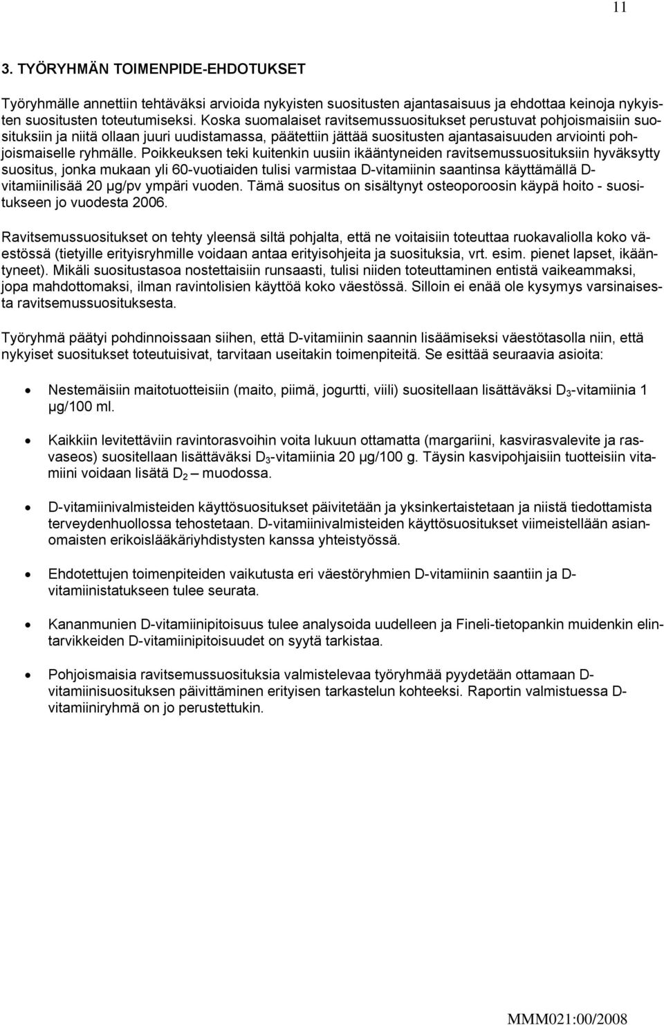 Poikkeuksen teki kuitenkin uusiin ikääntyneiden ravitsemussuosituksiin hyväksytty suositus, jonka mukaan yli 60-vuotiaiden tulisi varmistaa D-vitamiinin saantinsa käyttämällä D- vitamiinilisää 20