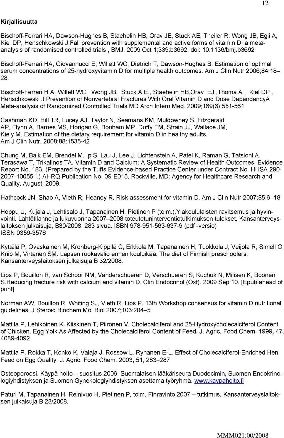 b3692 Bischoff-Ferrari HA, Giovannucci E, Willett WC, Dietrich T, Dawson-Hughes B. Estimation of optimal serum concentrations of 25-hydroxyvitamin D for multiple health outcomes.