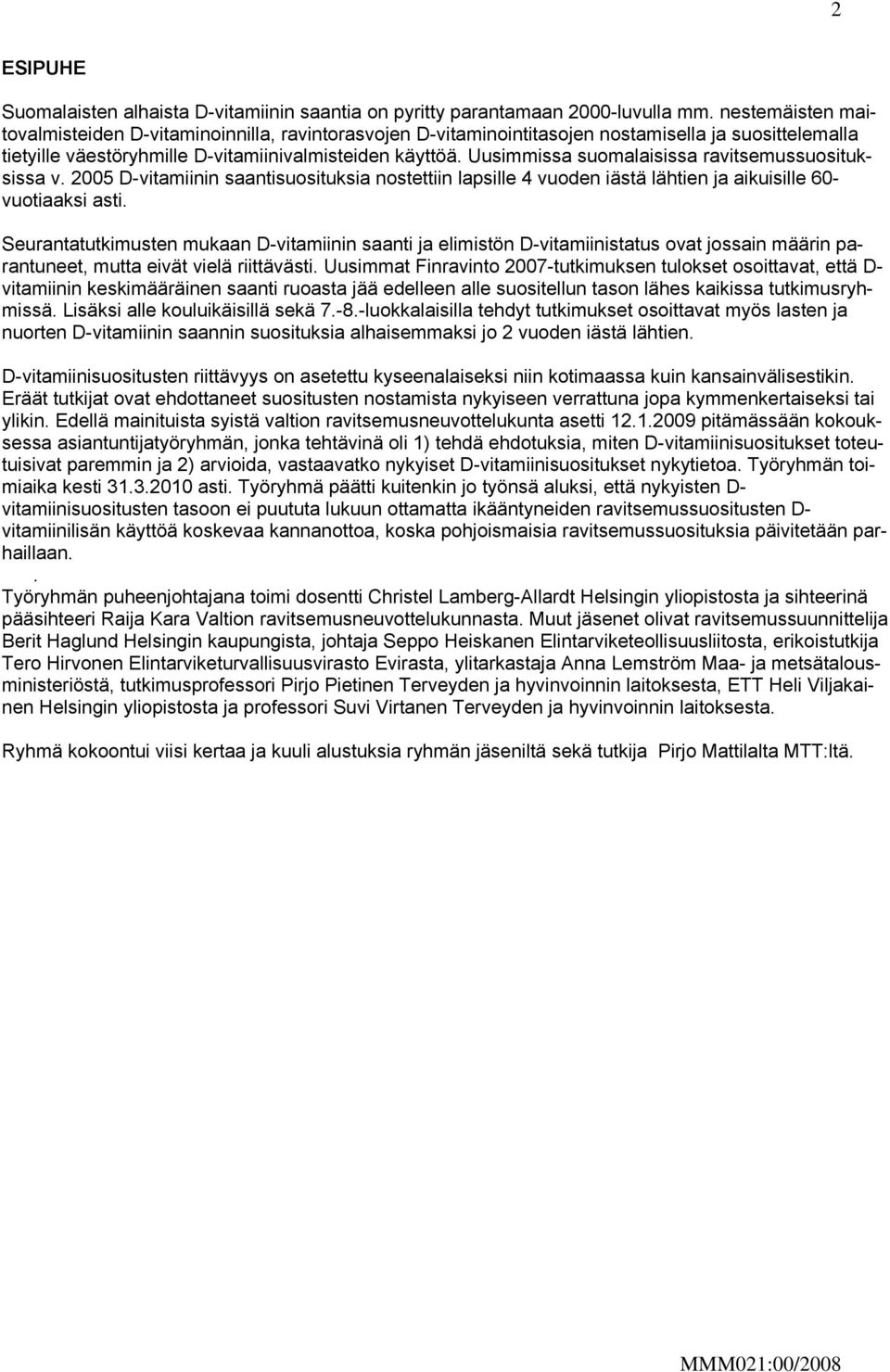 Uusimmissa suomalaisissa ravitsemussuosituksissa v. 2005 D-vitamiinin saantisuosituksia nostettiin lapsille 4 vuoden iästä lähtien ja aikuisille 60- vuotiaaksi asti.