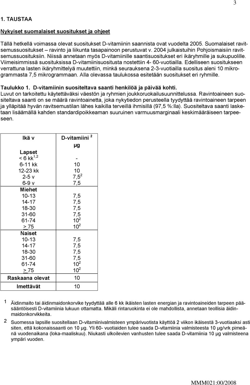 Niissä annetaan myös D-vitamiinille saantisuositukset eri ikäryhmille ja sukupuolille. Viimeisimmissä suosituksissa D-vitamiinisuositusta nostettiin 4-60-vuotiailla.