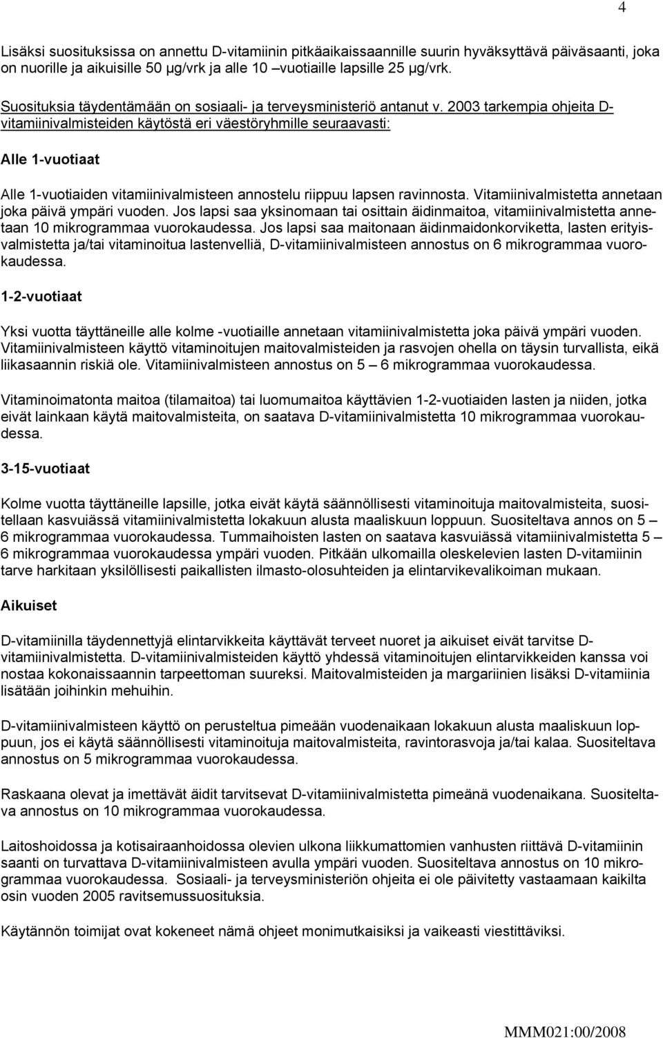 2003 tarkempia ohjeita D- vitamiinivalmisteiden käytöstä eri väestöryhmille seuraavasti: Alle 1-vuotiaat Alle 1-vuotiaiden vitamiinivalmisteen annostelu riippuu lapsen ravinnosta.