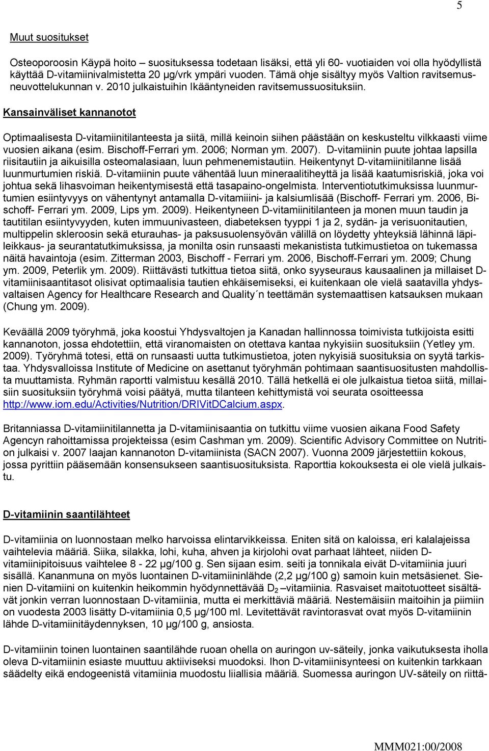 Kansainväliset kannanotot Optimaalisesta D-vitamiinitilanteesta ja siitä, millä keinoin siihen päästään on keskusteltu vilkkaasti viime vuosien aikana (esim. Bischoff-Ferrari ym. 2006; Norman ym.