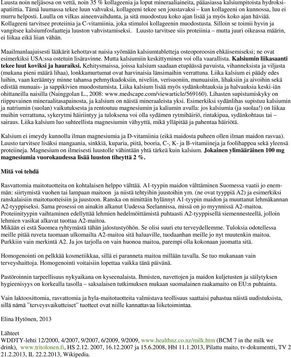 Luulla on vilkas aineenvaihdunta, ja sitä muodostuu koko ajan lisää ja myös koko ajan häviää. Kollageeni tarvitsee proteiinia ja C-vitamiinia, joka stimuloi kollageenin muodostusta.